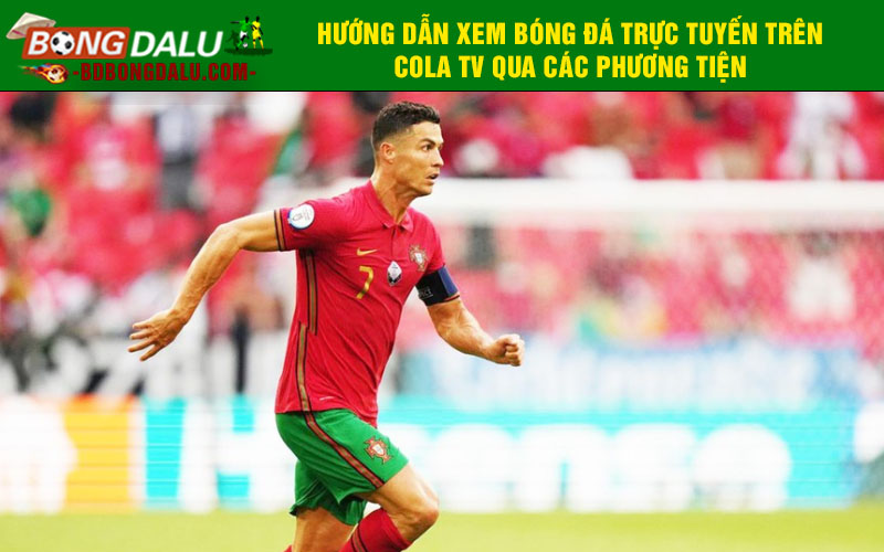 Hướng dẫn xem bóng đá trực tuyến trên Cola TV qua các phương tiện